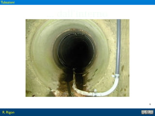 6
... dall’interno
R. Rigon
Tubazioni
 