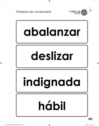 137
U7
abalanzar
deslizar
indignada
hábil
Palabras de vocabulario Nº 5
MATERIAL COMPLEMENTARIO-p.indb 137 09-05-19 5:28 p.m.
 