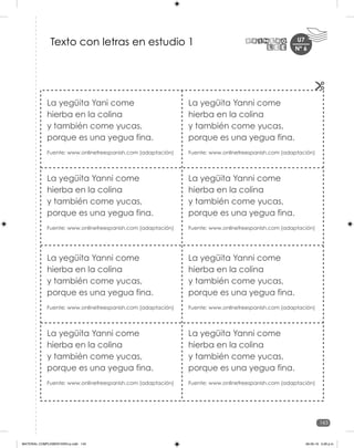 143
U7
La yegüita Yani come
hierba en la colina
y también come yucas,
porque es una yegua fina.
Fuente: www.onlinefreespanish.com (adaptación)
La yegüita Yanni come
hierba en la colina
y también come yucas,
porque es una yegua fina.
Fuente: www.onlinefreespanish.com (adaptación)
La yegüita Yanni come
hierba en la colina
y también come yucas,
porque es una yegua fina.
Fuente: www.onlinefreespanish.com (adaptación)
La yegüita Yanni come
hierba en la colina
y también come yucas,
porque es una yegua fina.
Fuente: www.onlinefreespanish.com (adaptación)
La yegüita Yanni come
hierba en la colina
y también come yucas,
porque es una yegua fina.
Fuente: www.onlinefreespanish.com (adaptación)
La yegüita Yanni come
hierba en la colina
y también come yucas,
porque es una yegua fina.
Fuente: www.onlinefreespanish.com (adaptación)
La yegüita Yanni come
hierba en la colina
y también come yucas,
porque es una yegua fina.
Fuente: www.onlinefreespanish.com (adaptación)
La yegüita Yanni come
hierba en la colina
y también come yucas,
porque es una yegua fina.
Fuente: www.onlinefreespanish.com (adaptación)
Texto con letras en estudio 1 Nº 6
MATERIAL COMPLEMENTARIO-p.indb 143 09-05-19 5:28 p.m.
 