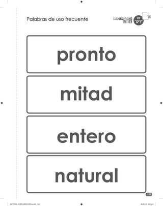 149
U7
Palabras de uso frecuente
pronto
mitad
entero
natural
Nº 7
MATERIAL COMPLEMENTARIO-p.indb 149 09-05-19 5:28 p.m.
 