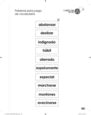 163
U7
Palabras para juego
de vocabulario
abalanzar
deslizar
hábil
indignada
aterrado
espeluznante
marcharse
especial
montones
avecinarse
Nº 12
MATERIAL COMPLEMENTARIO-p.indb 163 09-05-19 5:28 p.m.
 
