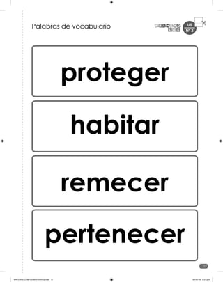U5
17
remecer
pertenecer
Palabras de vocabulario
proteger
habitar
Nº 3
MATERIAL COMPLEMENTARIO-p.indb 17 09-05-19 5:27 p.m.
 