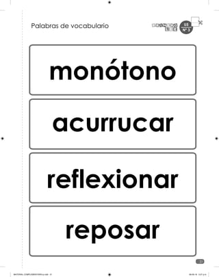 U5
21
monótono
acurrucar
reflexionar
reposar
Palabras de vocabulario Nº 3
MATERIAL COMPLEMENTARIO-p.indb 21 09-05-19 5:27 p.m.
 
