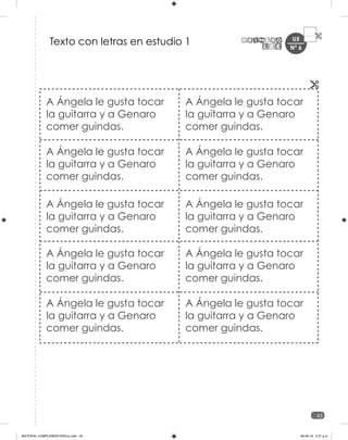 U5
45
A Ángela le gusta tocar
la guitarra y a Genaro
comer guindas.
A Ángela le gusta tocar
la guitarra y a Genaro
comer guindas.
A Ángela le gusta tocar
la guitarra y a Genaro
comer guindas.
A Ángela le gusta tocar
la guitarra y a Genaro
comer guindas.
A Ángela le gusta tocar
la guitarra y a Genaro
comer guindas.
A Ángela le gusta tocar
la guitarra y a Genaro
comer guindas.
A Ángela le gusta tocar
la guitarra y a Genaro
comer guindas.
A Ángela le gusta tocar
la guitarra y a Genaro
comer guindas.
A Ángela le gusta tocar
la guitarra y a Genaro
comer guindas.
A Ángela le gusta tocar
la guitarra y a Genaro
comer guindas.
Texto con letras en estudio 1 Nº 6
MATERIAL COMPLEMENTARIO-p.indb 45 09-05-19 5:27 p.m.
 