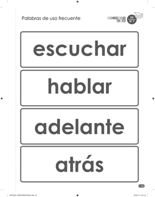 U5
55
Palabras de uso frecuente
escuchar
hablar
adelante
atrás
Nº 7
MATERIAL COMPLEMENTARIO-p.indb 55 09-05-19 5:27 p.m.
 