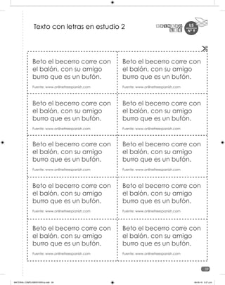 U5
59
Beto el becerro corre con
el balón, con su amigo
burro que es un bufón.
Fuente: www.onlinefreespanish.com
Beto el becerro corre con
el balón, con su amigo
burro que es un bufón.
Fuente: www.onlinefreespanish.com
Beto el becerro corre con
el balón, con su amigo
burro que es un bufón.
Fuente: www.onlinefreespanish.com
Beto el becerro corre con
el balón, con su amigo
burro que es un bufón.
Fuente: www.onlinefreespanish.com
Beto el becerro corre con
el balón, con su amigo
burro que es un bufón.
Fuente: www.onlinefreespanish.com
Beto el becerro corre con
el balón, con su amigo
burro que es un bufón.
Fuente: www.onlinefreespanish.com
Beto el becerro corre con
el balón, con su amigo
burro que es un bufón.
Fuente: www.onlinefreespanish.com
Beto el becerro corre con
el balón, con su amigo
burro que es un bufón.
Fuente: www.onlinefreespanish.com
Beto el becerro corre con
el balón, con su amigo
burro que es un bufón.
Fuente: www.onlinefreespanish.com
Beto el becerro corre con
el balón, con su amigo
burro que es un bufón.
Fuente: www.onlinefreespanish.com
Texto con letras en estudio 2 Nº 9
MATERIAL COMPLEMENTARIO-p.indb 59 09-05-19 5:27 p.m.
 