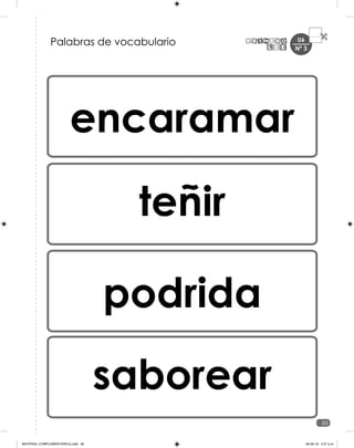U6
85
Nº 3
encaramar
teñir
podrida
saborear
Palabras de vocabulario
MATERIAL COMPLEMENTARIO-p.indb 85 09-05-19 5:27 p.m.
 