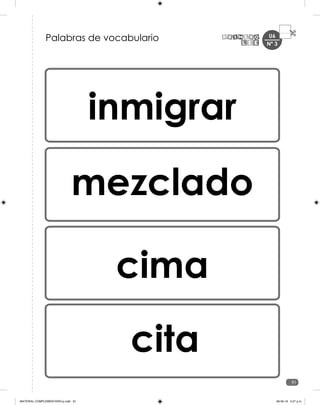 U6
91
Nº 3
inmigrar
mezclado
cima
cita
Palabras de vocabulario
MATERIAL COMPLEMENTARIO-p.indb 91 09-05-19 5:27 p.m.
 