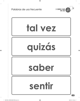 U6
97
Nº 5
Palabras de uso frecuente
tal vez
quizás
saber
sentir
MATERIAL COMPLEMENTARIO-p.indb 97 09-05-19 5:27 p.m.
 