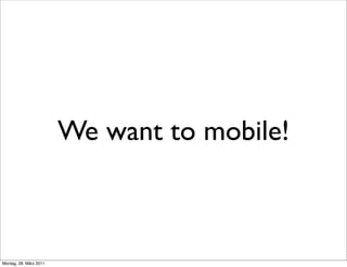 We want to mobile!



Montag, 28. März 2011
 