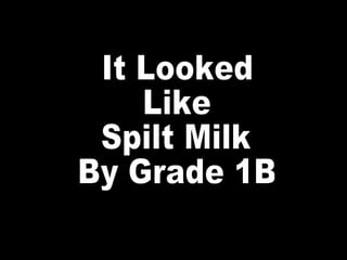 It Looked Like Spilt Milk By Grade 1B 