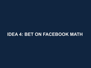 IDEA 4: BET ON FACEBOOK MATH




                               24
 