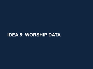 IDEA 5: WORSHIP DATA




                       30
 