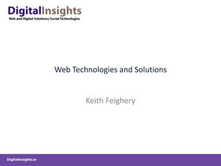 Web Technologies and Solutions,[object Object],Keith Feighery,[object Object]