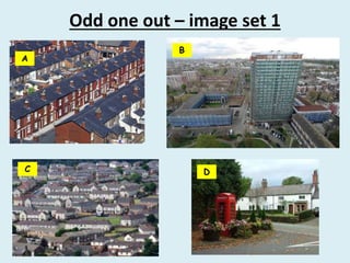 Odd one out – image set 1
A
B
C D
 