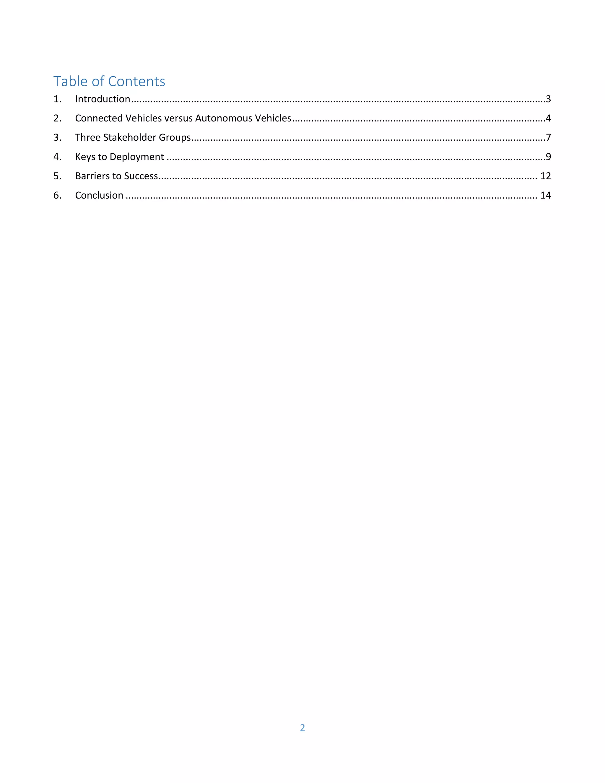 2
Table of Contents
1. Introduction........................................................................................................................................................3
2. Connected Vehicles versus Autonomous Vehicles.............................................................................................4
3. Three Stakeholder Groups..................................................................................................................................7
4. Keys to Deployment ...........................................................................................................................................9
5. Barriers to Success........................................................................................................................................... 12
6. Conclusion ....................................................................................................................................................... 14
 