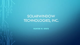 SOLARWINDOW
TECHNOLOGIES, INC.
HUNTER M. WHITE
 