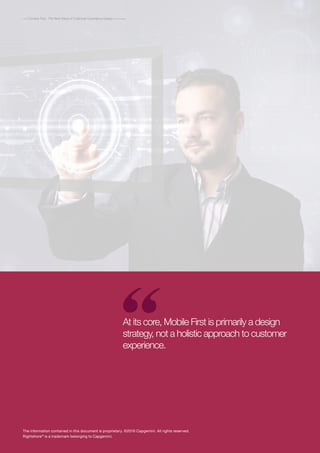 2
Context First : The Next Wave of Customer Experience Design
At its core, Mobile First is primarily a design
strategy, not a holistic approach to customer
experience.
The information contained in this document is proprietary. ©2016 Capgemini. All rights reserved.
Rightshore®
is a trademark belonging to Capgemini.
 