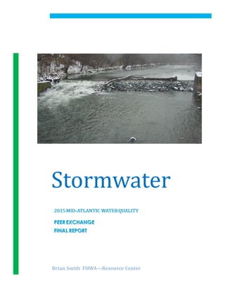 Stormwater
Brian Smith FHWA—Resource Center
20152015 MIDMID--ATLANTIC WATERATLANTIC WATER QUALITYQUALITY
PEERPEER EXCHANGEEXCHANGE
FINALFINAL REPORTREPORT
 