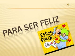 PARA SER FELIZ