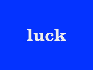 luck
 