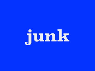 junk
 