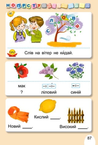 87
Слів на вітер не кидай.
мак
? ліловий синій
Новий .
Кислий .
Високий .
 