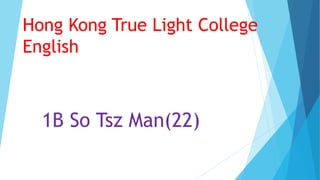 Hong Kong True Light College
English
1B So Tsz Man(22)
 