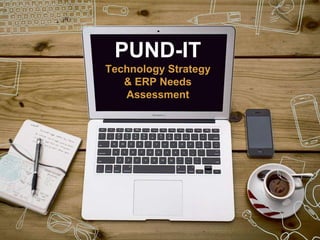 PUND-IT
Technology Strategy
& ERP Needs
Assessment
 