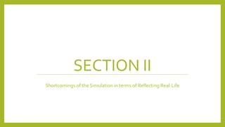 SECTION II
Shortcomings of the Simulation in terms of Reflecting Real-Life
 