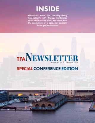 TFANewsletterVolume 42, No. 2 | December, 2016
SPECIAL CONFERENCE EDITION
INSIDE
Presenters from the Teaching-Family
Association’s 39th
Annual Conference
share their session slides and more. Miss
the conference or a particular session?
We’ve got you covered.
 