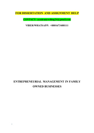 1
FOR DISSERTATION AND ASSIGNMENT HELP
CONTACT: academicwriitng24@gmail.com
VIBER/WHATSAPP: +8801673488111
ENTREPRENEURIAL MANAGEMENT IN FAMILY
OWNED BUSINESSES
 