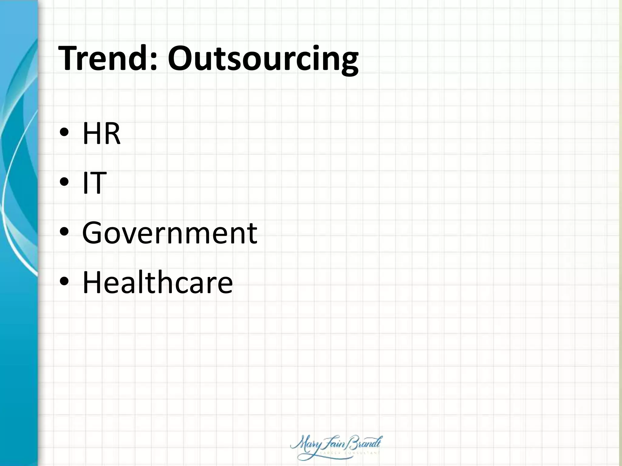 Trend: Outsourcing
• HR
• IT
• Government
• Healthcare
 