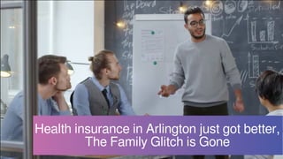 Health insurance in Arlington just got better,
The Family Glitch is Gone
 