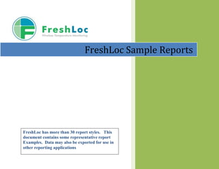 FreshLoc Sample Reports
FreshLoc has more than 30 report styles. This
document contains some representative report
Examples. Data may also be exported for use in
other reporting applications
 