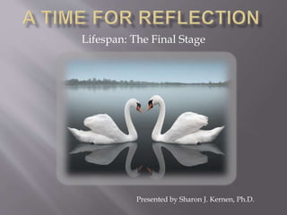 Lifespan: The Final Stage
Presented by Sharon J. Kernen, Ph.D.
 