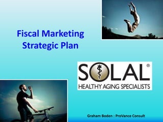 Fiscal Marketing
Strategic Plan
Graham Boden : ProVance Consult
 