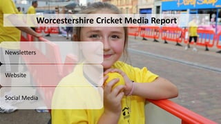 Worcestershire Cricket Media Report
Newsletters
Website
Social Media
 