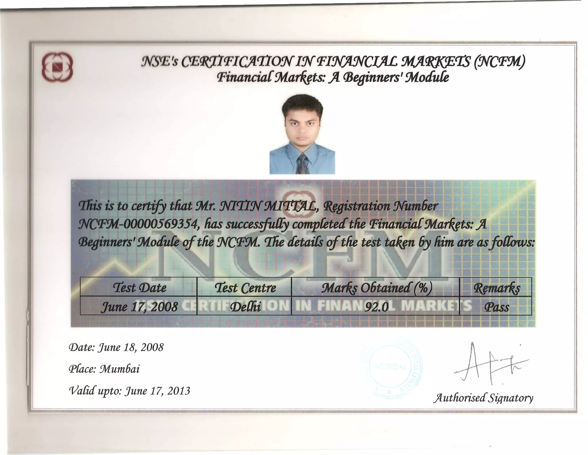 ~ (JEqu1PIClffI10N INPINJf!NCW 9,1jl~rrs (:NCP9rl)
Pinancia{ 9rlark.§ts:jI (Beginners' 9rlotfufe
is to cerbJy tliat !M.r.xm!N!MJfJ!(ft.£, ti~(J,~~1YJIm6er
-00000569354, lias successfully compt:etetf tlie PinatteiaC !M.a~ts:}f.
~nners'!M.otfut:eof tlie NCP9t1.. fJ1ie tfetaw of tlie test ta~n 6y nim are asfollows:
rDate: June 18, 2008
PCace::A1um6ai
'(JaBcfupto: June 17, 2013
jl utfiorisecf Siflnatory