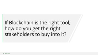 ©B3i 201818
If Blockchain is the right tool,
how do you get the right
stakeholders to buy into it?
 