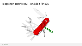 ©B3i 2018
Blockchain technology – What is it for B3i?
8
 