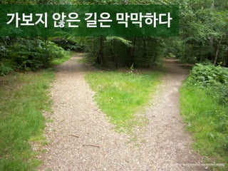 가보지 않은 길은 막막하다 
Q&A 
https://www.flickr.com/photos/samstanton/3541463682 
 