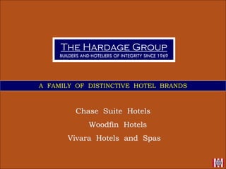 H
A FAMILY OF DISTINCTIVE HOTEL BRANDS
The Hardage Group
BUILDERS AND HOTELIERS OF INTEGRITY SINCE 1969
Chase Suite Hotels
Woodfin Hotels
Vivara Hotels and Spas
 