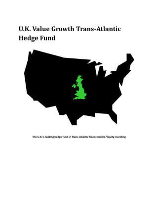 U.K. Value Growth Trans-Atlantic
Hedge Fund
The U.K.’s leading hedge fund in Trans-Atlantic Fixed-Income/Equity investing
 