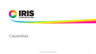 © 2016 Iris Communications
Capabilities
1
 