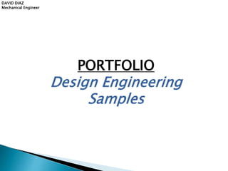 DAVID DIAZ
Mechanical Engineer
PORTFOLIO
Design Engineering
Samples
 