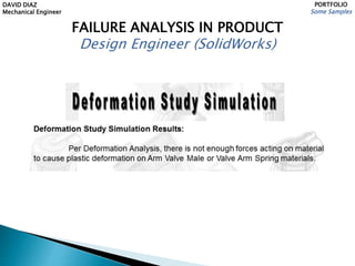 DAVID DIAZ
Mechanical Engineer
PORTFOLIO
Some Samples
FAILURE ANALYSIS IN PRODUCT
Design Engineer (SolidWorks)
 