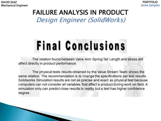 DAVID DIAZ
Mechanical Engineer
PORTFOLIO
Some Samples
FAILURE ANALYSIS IN PRODUCT
Design Engineer (SolidWorks)
 