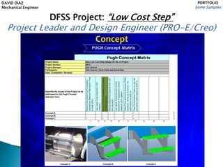 DAVID DIAZ
Mechanical Engineer
PORTFOLIO
Some Samples
DFSS Project: “Low Cost Step”
Project Leader and Design Engineer (PRO-E/Creo)
 
