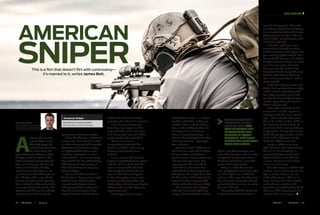 MAY 2015 | IPA Review 5352 IPA Review | ipa.org.au
American Sniper
Directed by Clint Eastwood
Released January 2015, 132 minutes
A
boy stumbles towards
a group of US marines.
Chris Kyle (played by
Bradley Cooper) watches
him from above. The
boy is holding something in a cloth,
but Kyle cannot see what it is. The
cloth comes loose momentarily and
Kyle sees the boy’s grenade. He calls
to base for instruction, but they
cannot confirm what Kyle sees. He
must choose whether the boy lives or
dies. The boy walks on towards the
marines, grenade in hand. Kyle stops
him. A shocked mother rushes to her
son, only to pick up the grenade and
sprint towards the marines until Kyle
stops her as well. And so ends the
opening scene of American Sniper.
This is film that does not flirt with
controversy—it’s married to it. And
it is that controversy that has vaulted
Clint Eastwood’s American Sniper
to a higher platform than anyone
could have anticipated. It is now a
cultural divide—one cannot merely
like or dislike the film without being
labelled part of a larger group, of
either bloodthirsty warmongers or
spineless hippies.
The war of words over the film
has been fierce. ‘Documentary’ maker
Michael Moore called all snipers
‘cowards’ on his Twitter account,
which prompted former Navy Seal
Don Mann to call Moore’s claims
‘beyond ludicrous’ and state that ‘it
is difficult to understand just how
anybody could make such a comment.’
A list of every extreme view
about American Sniper would be
longer than this article, but it does
raise the question: were all of these
people watching the same film?
There is no one true
interpretation of what the film
stands for, which is why so many
different interpretations have
surfaced.
Is it an anti-war film that just
happens to graphically demonstrate,
with the aid of an electrical drill
and an innocent child, the dark
inhumanity of terrorists? Or is it
a pro-war film that just happens
to show how going to serve one’s
country can destroy families and
relationships, and end up costing the
soldier much more than they were
expecting to lose?
Amazingly, American Sniper
tells both these stories—a rarity for
war films which have, in the past,
tended to either make its audience
focus on the nobility of soldiers in
the toughest of circumstances—
Patton or Saving Private Ryan—or
focus on the dark tragedy of conflict
and its pointlessness—Apocalypse
Now or Platoon.
American Sniper is different. In
this trial of war, you will be shown
the prosecution and defence in
equal measure, and your judgement
will come from you alone. You
may appreciate the camaraderie
of the marines, but mourn how
each individual’s humanity slowly
disintegrates. You might cheer when
the film’s villains fall to Kyle, but be
prepared for the inextinguishable
villains within the character of Kyle.
The complexity and ambiguity
of the film is mirrored within Kyle.
Cooper and Eastwood have realised
Kyle in a way that, once again, goes
against the convention. Kyle is not the
complete GI. Joe hero upon whom
the plot is centred; he is a man with
serious and damaging faults.
And yet, unlike the tortured
souls grappling for meaning in other
war films, Kyle is sure of himself
and sure of his cause: he will protect
his country from terrorists and will
protect his fellow marines, no matter
the cost to himself.
The quality of the film should not
be ignored. Eastwood’s direction is
assured and impressive. Films with
two focuses usually end up favouring
one or neglecting both, but American
Sniper pays due attention to the two
fronts it fights. Everything that needs
to be said is said well.
It has been eight years since
Eastwood last directed war films,
with his impressive Letters from Iwo
Jima and Flags of Our Fathers. Time
has not dulled his tools at all. With a
complete absence of score and smart
use of camera angles, Eastwood
brings you firmly into the battle.
Every door-knock, every raid, every
decision Kyle makes is shown up
close and so personally it is almost
claustrophobic.
Eastwood’s ability to realise the
battles for Iraq allows him to subtly
ask his audience what they would
do in Kyle’s position. You see the
grenade the boy is holding and you
see him approaching the marines.
What would you do?
When Kyle is back home, the
tension does not fall away but re-
imagines itself. The war is over for
Kyle—what now? His wife wants
him to be a father to their children.
She wants her husband back. He
wants to be back—but something is
stopping him. In Iraq, Kyle was the
father the younger marines needed,
but he finds it difficult to be the
father his children need now.
Cooper’s ability to portray
Kyle’s desire to take action during
the war, to ‘do something’, is
countered by Kyle not knowing
what it is he has to do when he
is home. Cooper’s work in these
scenes is outstanding.
American Sniper is riddled with
duality—war as necessary and evil,
Kyle as heroic and torn. So, too,
is the audience torn. There is no
clear ‘message’ from this, instead
each audience member is left
questioning everything they think
about war. The controversy it has
created, then, is no surprise. R
JAMES BOLT
Communications Coordinator
at the Institute of Public Affairs
FILM REVIEW R
AMERICAN
SNIPERThis is a film that doesn’t flirt with controversy—
it’s married to it, writes James Bolt.
AMERICAN SNIPER IS
DIFFERENT. IN THIS
TRIAL OF WAR, YOU
WILL BE SHOWN THE
PROSECUTION AND
DEFENCE IN EQUAL
MEASURE, AND YOUR
JUDGEMENT WILL COME
FROM YOU ALONE.
>
 